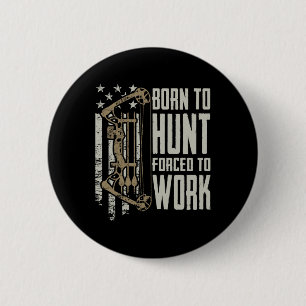 Born To Bow Hunt Forced To Work - Funny Archery Bo 6 Cm Round Badge