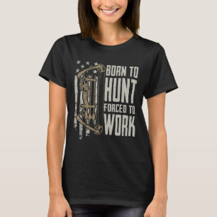Born To Bow Hunt Forced To Work - Funny Archery Bo T-Shirt
