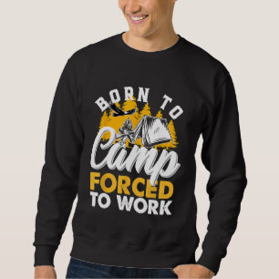 Born To Camp Forced To Work Funny Camping Camper Sweatshirt