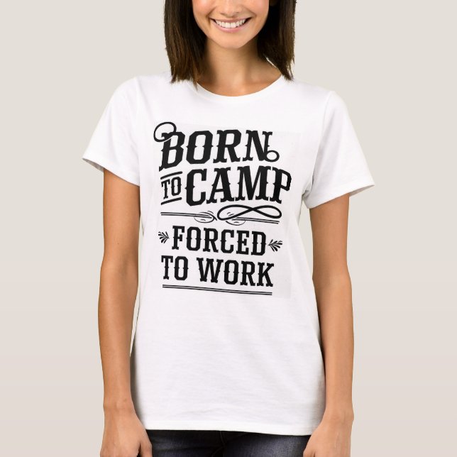 Born to Camp Forced to Work Quote Design T-Shirt (Front)