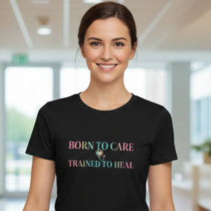 Born to Care Trained to Heal Nurse T-Shirt