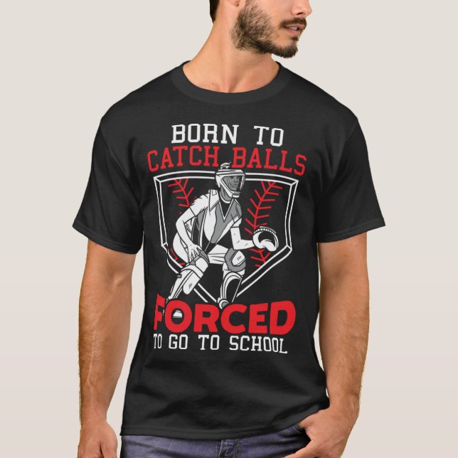 Born To Catch Balls Forced To Go To School Basebal T-Shirt (Front)