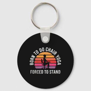 Born To Chair Yoga Forced To Stand Key Ring