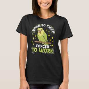 Born To Chirp Forced To Work Backprint Budgie T-Shirt