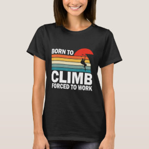 Born To Climb Forced To Work Vintage Rock Climbing T-Shirt
