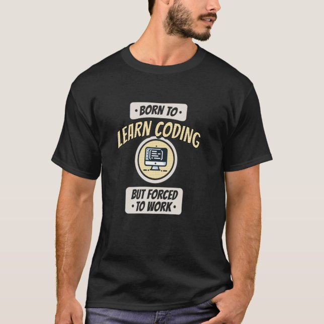 Born to Code, but Forced to Work, Funny Coder T-Shirt (Front)