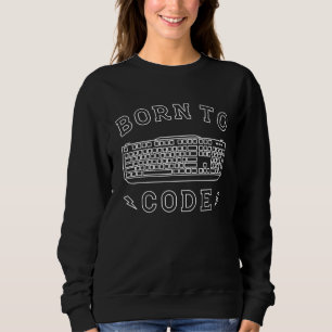 Born to Code Software Engineer Developer Sweatshirt