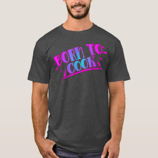Born To Cook Cooking Cook Lover Funny Humorous T-Shirt