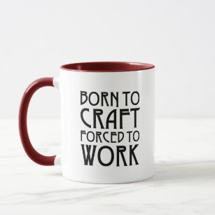 Born To Craft Forced To Work Mug