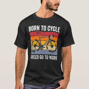 Born to cycle forced go to work retro bike vintage T-Shirt