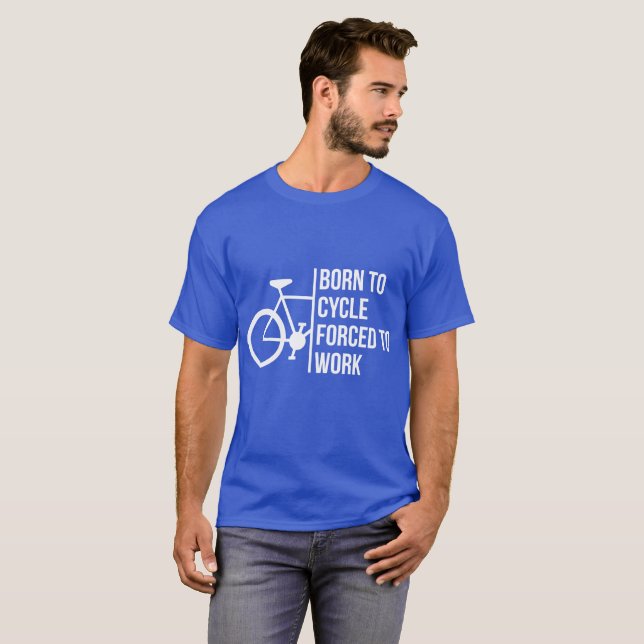 Born To Cycle Forced To Work T-Shirt (Front Full)