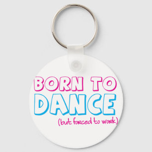Born to DANCE (forced to work) Key Ring