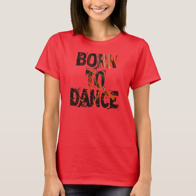 Born to Dance - Shirt (Front)