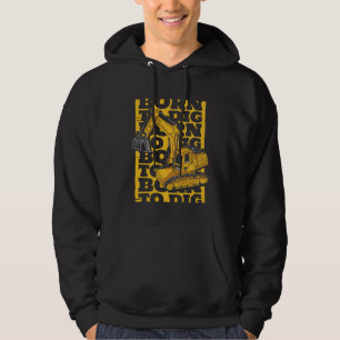 Born To Dig Loader Backhoe Hydraulic Excavator Ope Hoodie