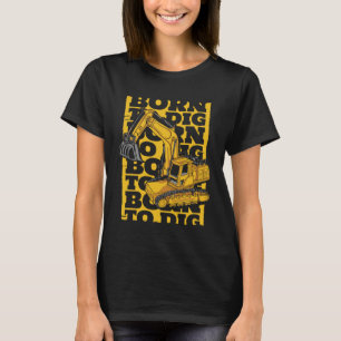 Born To Dig Loader Backhoe Hydraulic Excavator Ope T-Shirt