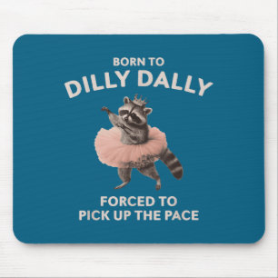 Born To Dilly Dally Forced To-ck Up The Pace Racco Mouse Mat