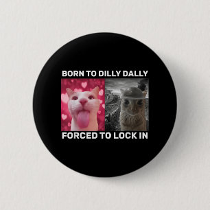 Born To Dilly Dally Forced To Lock In Cat Meme 6 Cm Round Badge