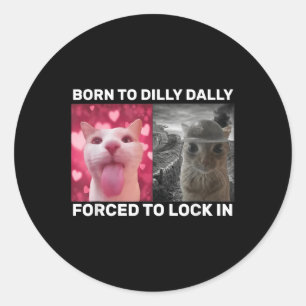 Born To Dilly Dally Forced To Lock In Cat Meme Classic Round Sticker