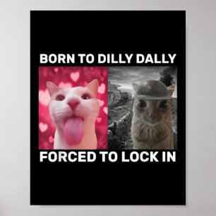 Born To Dilly Dally Forced To Lock In Cat Meme Poster