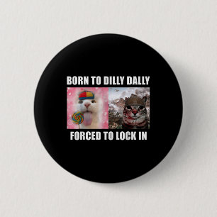 Born To Dilly Dally Forced To Lock In Cat Meme T-s 6 Cm Round Badge