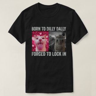 Born To Dilly Dally Forced To Lock In Cat Meme T-Shirt