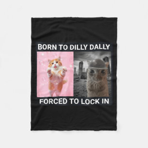 Born To Dilly Dally Forced To Lock In Cute Cat Fun Fleece Blanket