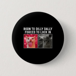 Born To Dilly Dally Forced To Lock In Funny Cat Me 6 Cm Round Badge
