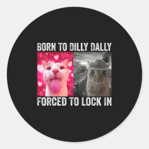 Born To Dilly Dally Forced To Lock In Funny Cat Me Classic Round Sticker