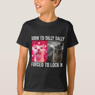 Born To Dilly Dally Forced To Lock In Funny Cat Me T-Shirt