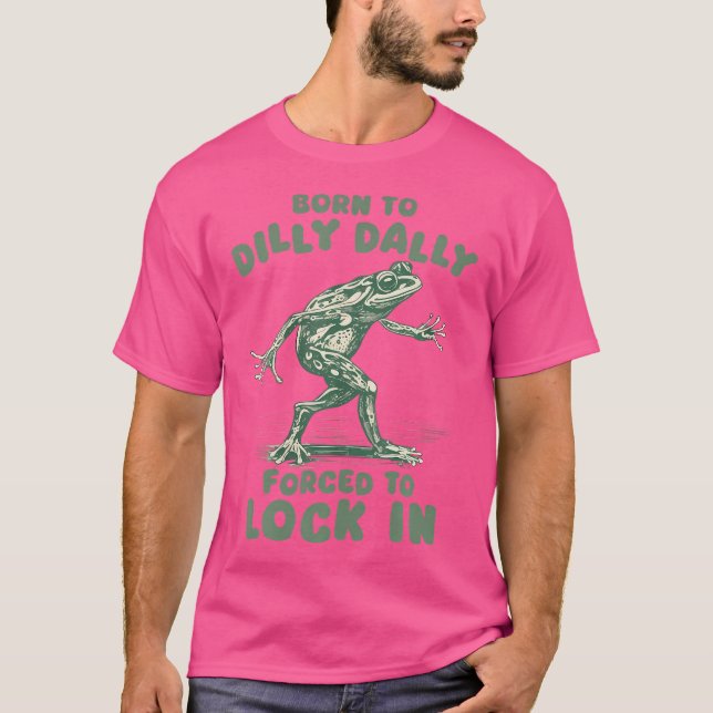 Born To Dilly Dally Forced To Lock In Funny Frog T-Shirt (Front)