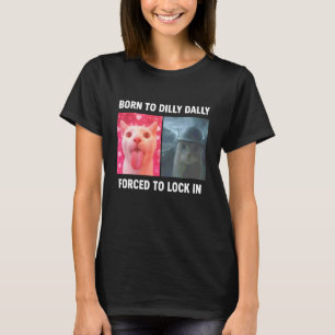 Born to Dilly Dally Forced to Lock in Funny Meme C T-Shirt