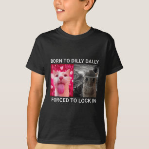Born To Dilly Dally Forced To Lock In Funny Meme C T-Shirt