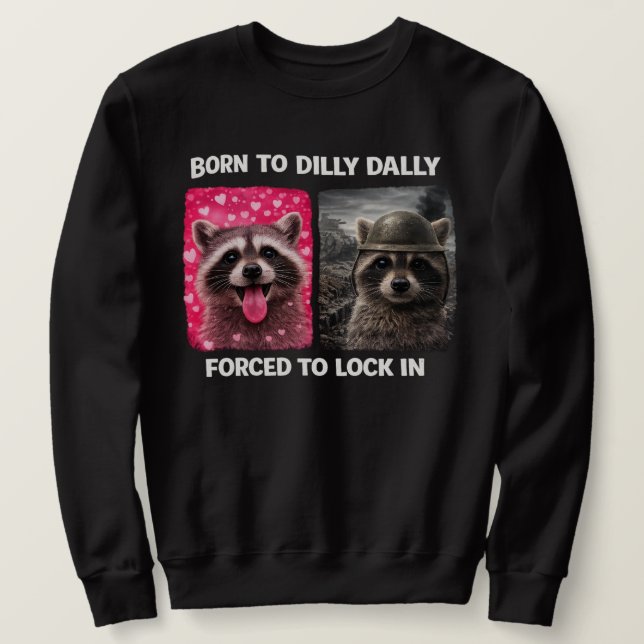 Born to Dilly Dally Forced to Lock in Funny Meme  Sweatshirt (Design Front)