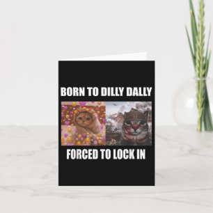 Born To Dilly Dally Forced To Lock In Meme Sarcast Card