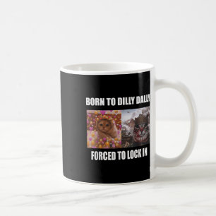 Born To Dilly Dally Forced To Lock In Meme Sarcast Coffee Mug
