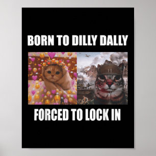 Born To Dilly Dally Forced To Lock In Meme Sarcast Poster