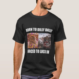 Born To Dilly Dally Forced To Lock In Meme Sarcast T-Shirt