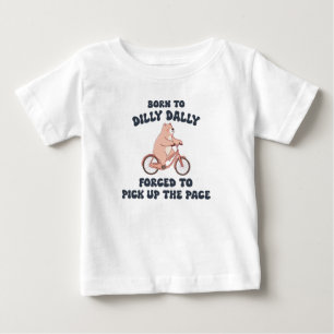 Born to Dilly Dally Forced to Pick Up the Pace Baby T-Shirt