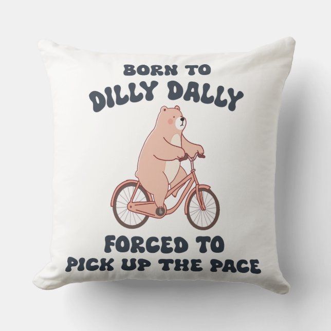 Born to Dilly Dally Forced to Pick Up the Pace Cushion (Front)