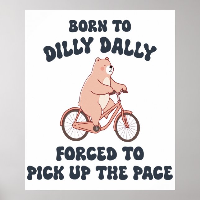 Born to Dilly Dally Forced to Pick Up the Pace Poster (Front)