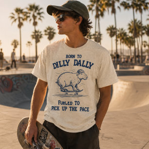 Born To Dilly Dally Forced To Pick Up The Pace T-Shirt