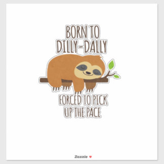 Born To Dilly Dally Fored To Pick Up The Pace Over