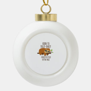 Born To Dilly Dally Fored To Pick Up The Pace Over Ceramic Ball Christmas Ornament