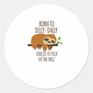 Born To Dilly Dally Fored To Pick Up The Pace Over Classic Round Sticker
