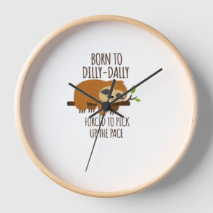 Born To Dilly Dally Fored To Pick Up The Pace Over Clock