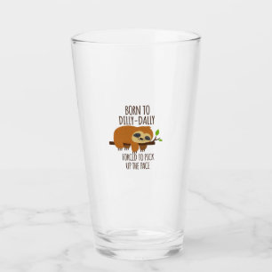 Born To Dilly Dally Fored To Pick Up The Pace Over Glass