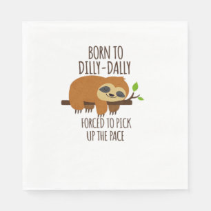 Born To Dilly Dally Fored To Pick Up The Pace Over Napkin