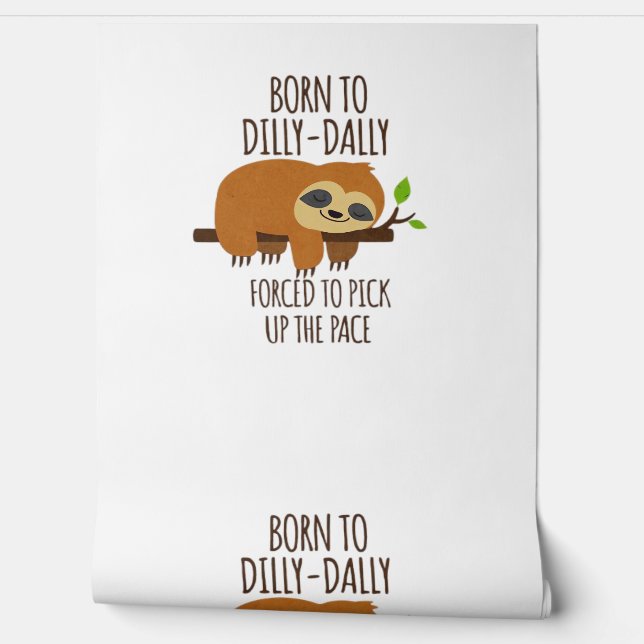 Born To Dilly Dally Fored To Pick Up The Pace Over Wallpaper (Unrolling)