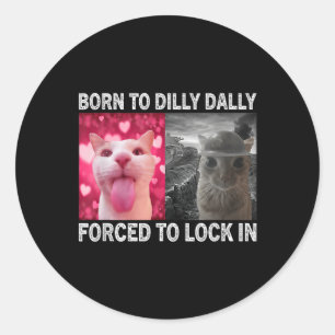 Born To Dillys Dallys Forced To Lock In Cat Meme  Classic Round Sticker