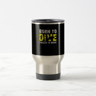 Born To Dive Forced To Work Diving Costume Gift Travel Mug